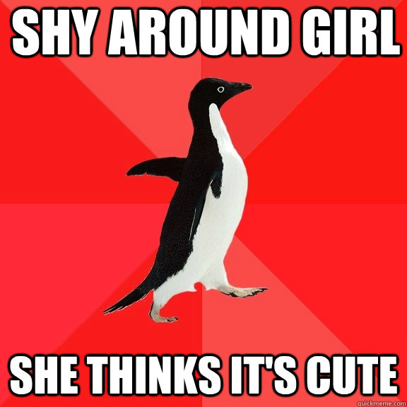 shy around girl she thinks it's cute  Socially Awesome Penguin