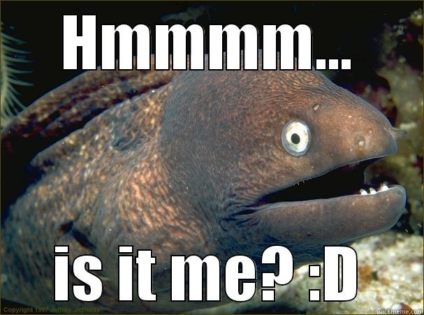 HMMMM... IS IT ME? :D Bad Joke Eel