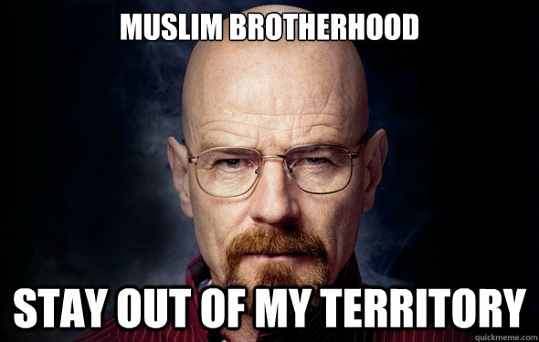 muslim brotherhood

 Stay out of My Territory  Heisenberg