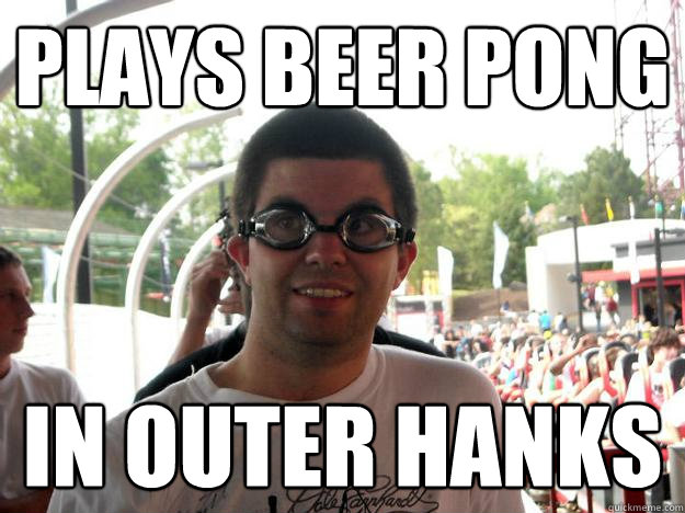 plays beer pong in outer hanks  Coaster Enthusiast