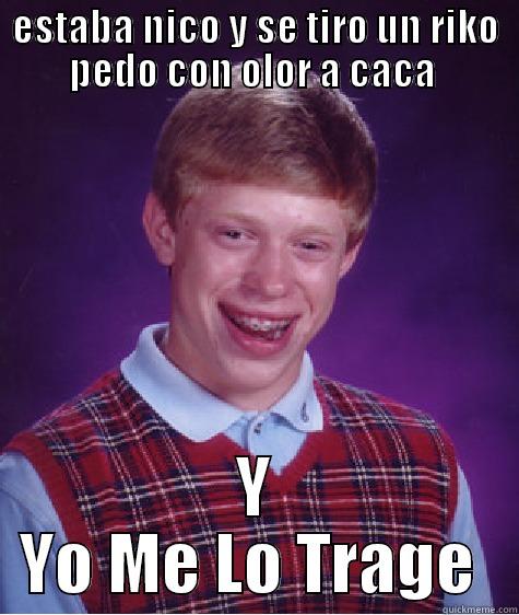 ESTABA NICO Y SE TIRO UN RIKO PEDO CON OLOR A CACA  Y YO ME LO TRAGE  Bad Luck Brian