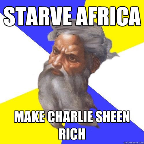 starve africa make charlie sheen rich  Advice God