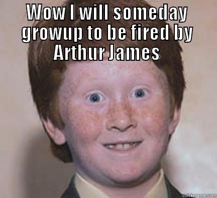 WOW I WILL SOMEDAY GROWUP TO BE FIRED BY ARTHUR JAMES  Over Confident Ginger