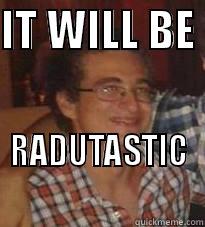 IT WILL BE  RADUTASTIC Misc