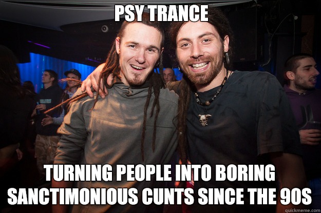 PSY TRANCE Turning people into boring sanctimonious cunts since the 90s  Cool Psytrance Bros