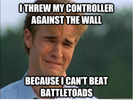 I threw my controller against the wall because I can't beat Battletoads  1990s Problems