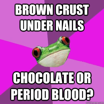 brown crust under nails chocolate or period blood? - brown crust under nails chocolate or period blood?  Misc