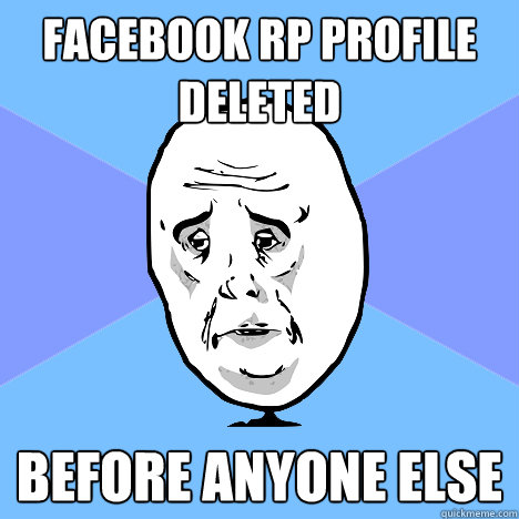 facebook rp profile deleted before anyone else  Okay Guy