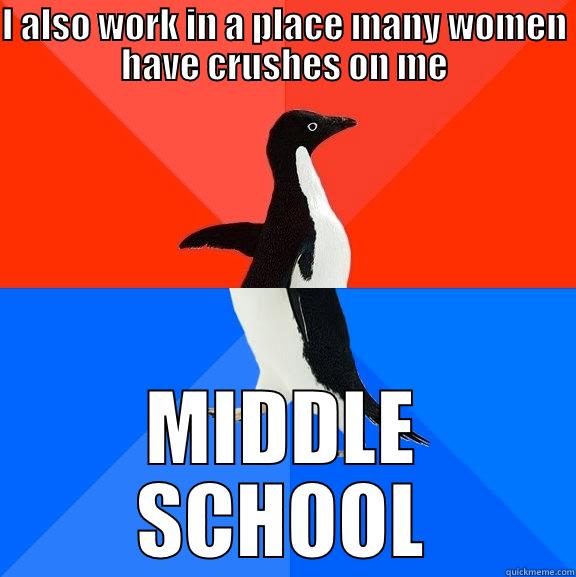 I ALSO WORK IN A PLACE MANY WOMEN HAVE CRUSHES ON ME MIDDLE SCHOOL Socially Awesome Awkward Penguin