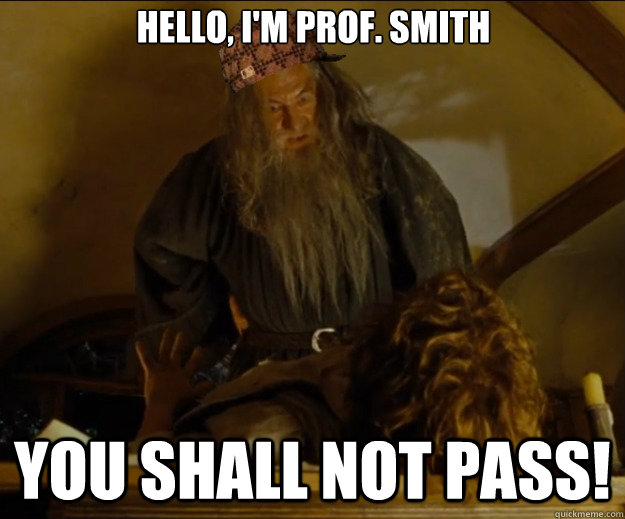 Hello, I'm Prof. Smith YOU SHALL NOT PASS!  Scumbag Gandalf