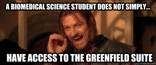 A biomedical science student does not simply... have access to the greenfield suite - A biomedical science student does not simply... have access to the greenfield suite  Mordor