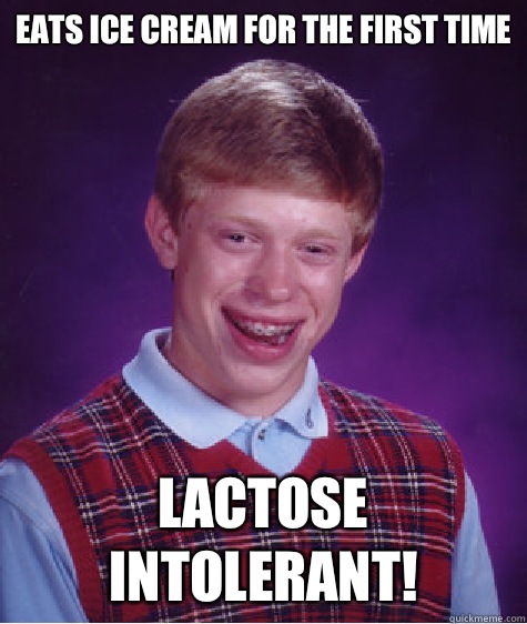 Eats ice cream for the first time Lactose Intolerant!  - Eats ice cream for the first time Lactose Intolerant!   Bad Luck Brian