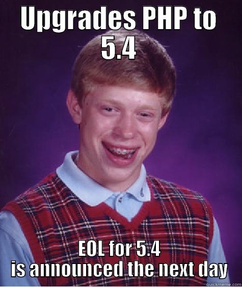 legacy systems  - UPGRADES PHP TO 5.4 EOL FOR 5.4 IS ANNOUNCED THE NEXT DAY Bad Luck Brian