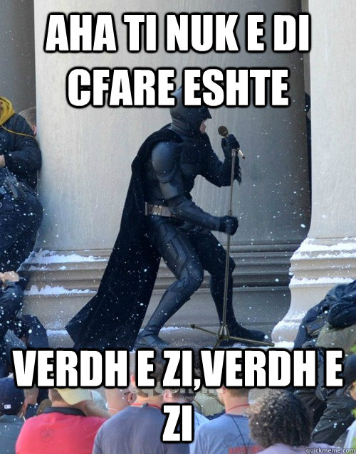 aha ti nuk e di cfare eshte verdh e zi,verdh e zi  Karaoke Batman