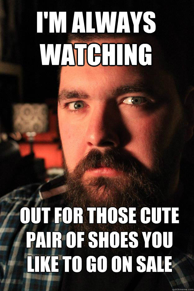 i'm always watching out for those cute pair of shoes you like to go on sale  Dating Site Murderer