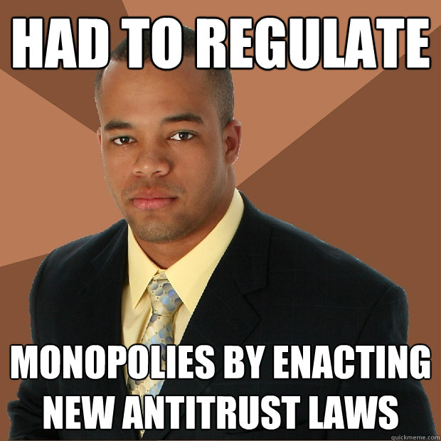 had to regulate monopolies by enacting new antitrust laws  Successful Black Man