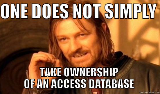 Microsoft Access, what dark sorcery is this? - ONE DOES NOT SIMPLY  TAKE OWNERSHIP OF AN ACCESS DATABASE Boromir