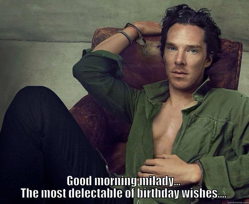  GOOD MORNING MILADY... THE MOST DELECTABLE OF BIRTHDAY WISHES.... Misc