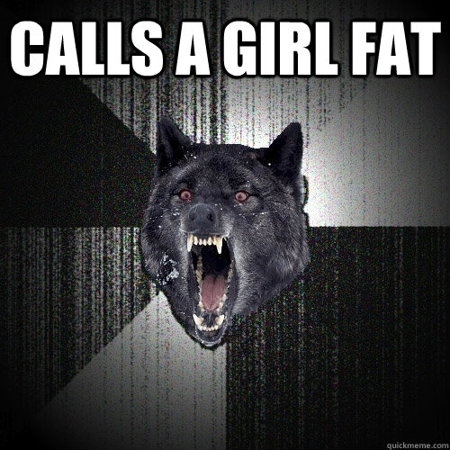 Calls a girl FAT   Insanity Wolf