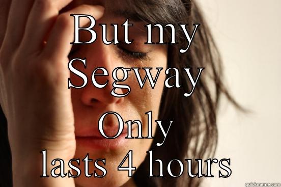BUT MY SEGWAY ONLY LASTS 4 HOURS First World Problems