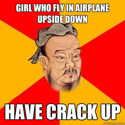 girl who fly in airplane upside down have crack up - girl who fly in airplane upside down have crack up  Confucius says