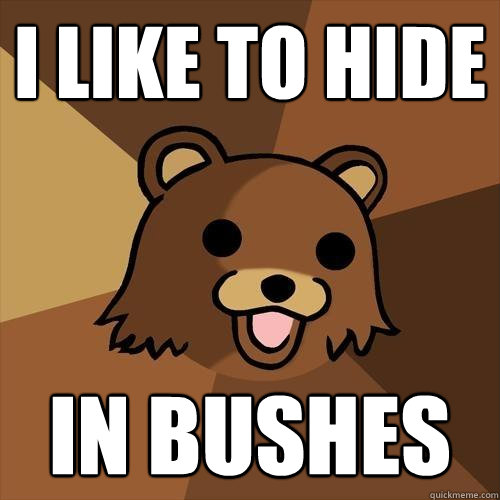 I like to hide IN BUSHES - I like to hide IN BUSHES  Pedobear