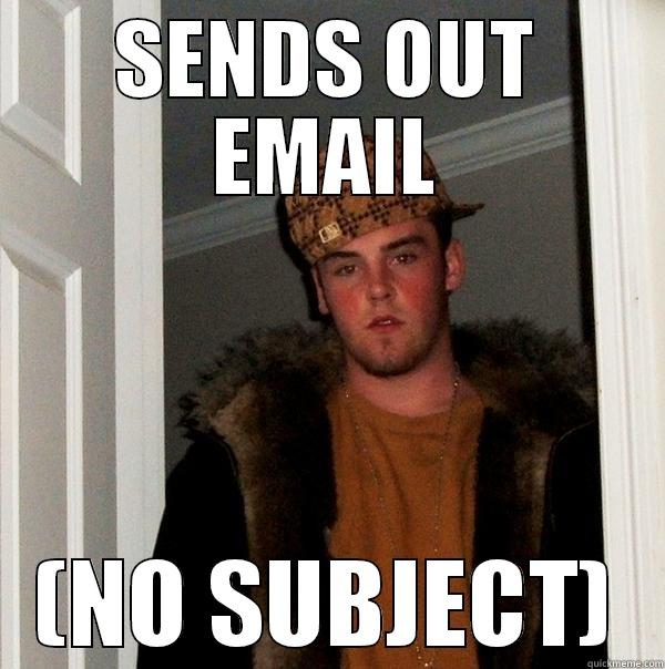 SENDS OUT EMAIL (NO SUBJECT) Scumbag Steve