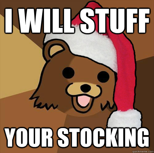 I will stuff your stocking  