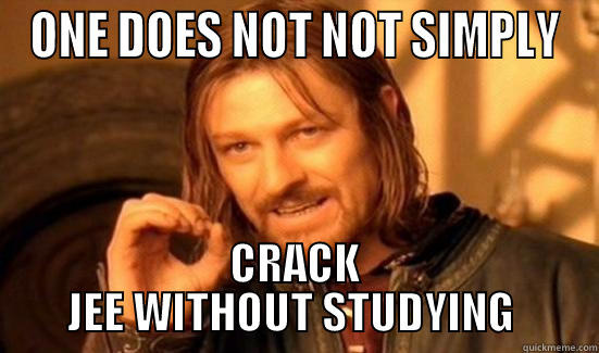 ONE DOES NOT NOT SIMPLY CRACK JEE WITHOUT STUDYING  Boromir