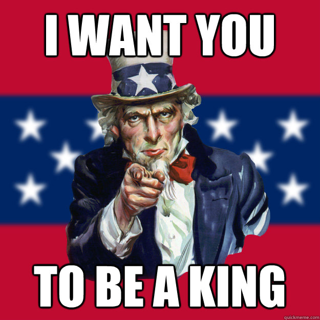 I want you  to be a king  Uncle Sam