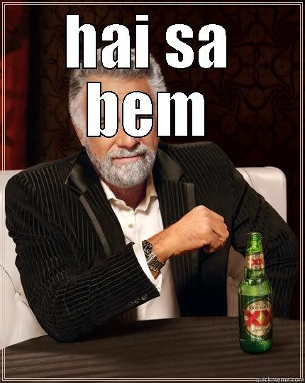 HAI SA BEM  The Most Interesting Man In The World