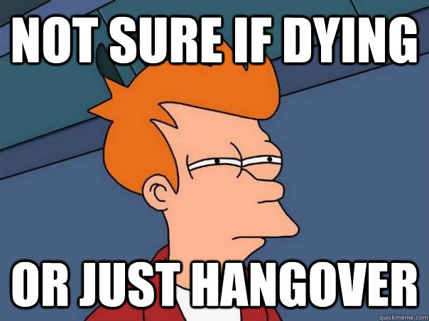 Not sure if dying Or just hangover - Not sure if dying Or just hangover  Futurama Fry