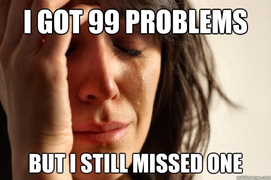 I got 99 problems but i still missed one  First World Problems