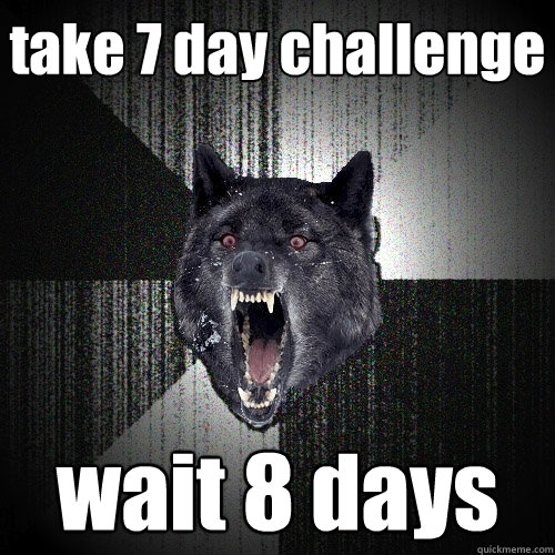 take 7 day challenge  wait 8 days - take 7 day challenge  wait 8 days  Insanity Wolf