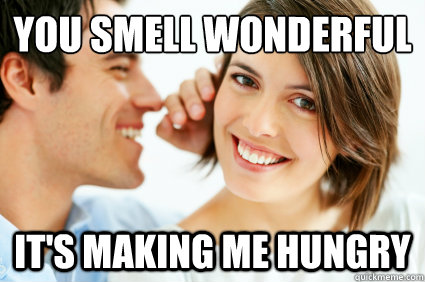 you smell wonderful it's making me hungry  Bad Pick-up line Paul