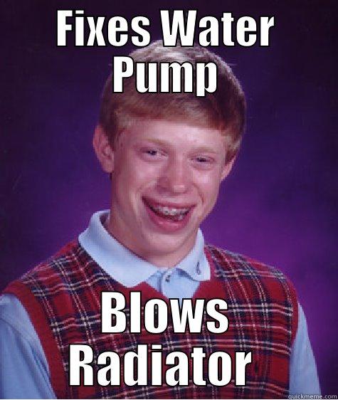 FIXES WATER PUMP BLOWS RADIATOR  Bad Luck Brian