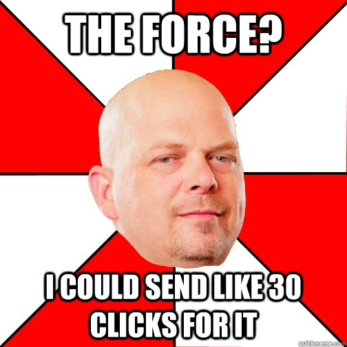 The force? I could send like 30 clicks for it - The force? I could send like 30 clicks for it  Pawn Star