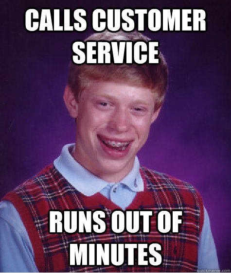 Calls customer service runs out of minutes  Bad Luck Brian