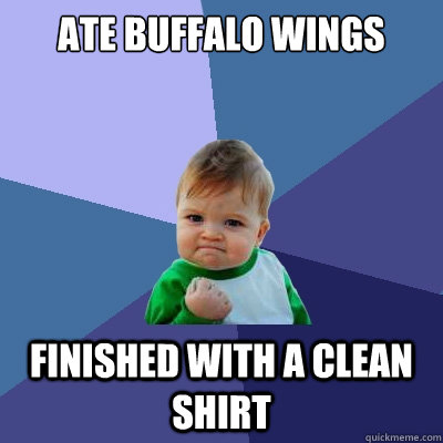Ate Buffalo Wings Finished with a clean shirt  Success Kid