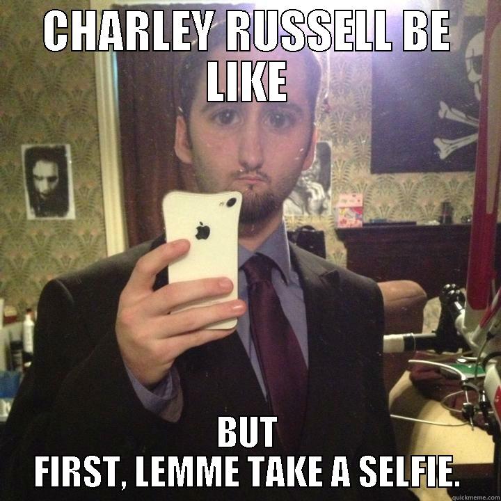 CHARLEY RUSSELL BE LIKE BUT FIRST, LEMME TAKE A SELFIE. Misc