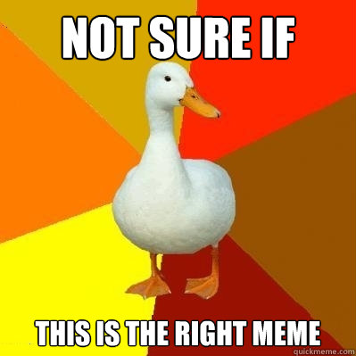 not sure if this is the right meme  Tech Impaired Duck