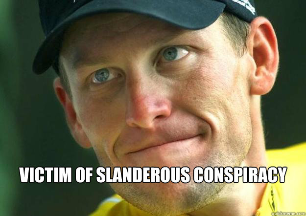 victim of slanderous conspiracy - victim of slanderous conspiracy  Scumbag Lance Armstrong