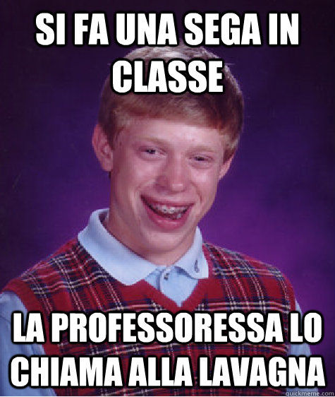 si fa una sega in classe la professoressa lo chiama alla lavagna  - si fa una sega in classe la professoressa lo chiama alla lavagna   Bad Luck Brian