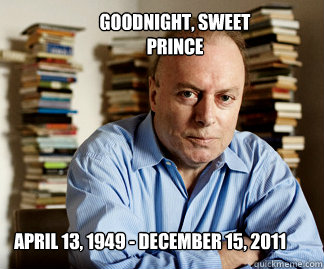 April 13, 1949 - December 15, 2011 Goodnight, sweet prince  Hitchens goodnight