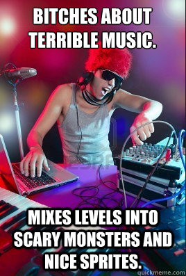 Bitches about terrible music. Mixes Levels into Scary Monsters and NIce Sprites. - Bitches about terrible music. Mixes Levels into Scary Monsters and NIce Sprites.  Inexperienced DJ