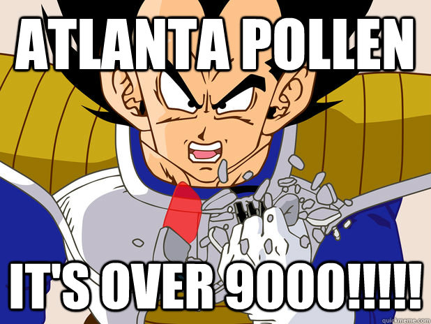 Atlanta pollen  It's OVER 9000!!!!! - Atlanta pollen  It's OVER 9000!!!!!  Exaggeration Over 9000