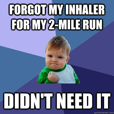 Forgot my inhaler for my 2-mile run Didn't need it - Forgot my inhaler for my 2-mile run Didn't need it  Success Kid