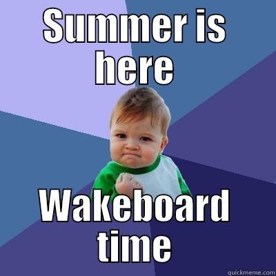 SUMMER IS HERE WAKEBOARD TIME Success Kid