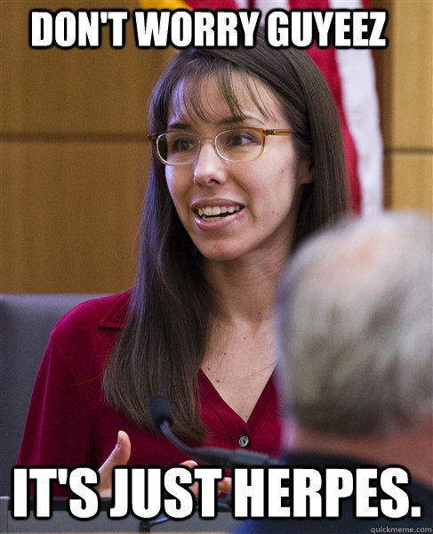 Don't Worry Guyeez It's Just Herpes.  Jodi Arias has Herpes