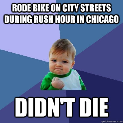 RODE BIKE ON CITY STREETS DURING RUSH HOUR IN CHICAGO  DIDN'T DIE  Success Kid